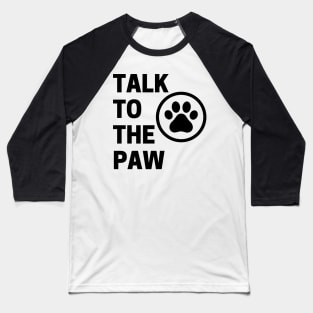 Talk To The Paw. Funny Dog or Cat Owner Design For All Dog And Cat Lovers. Baseball T-Shirt